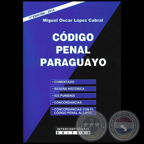 CDIGO PENAL PARAGUAYO - 5 EDICIN - Autor: MIGUEL OSCAR LPEZ CABRAL - Ao 2015